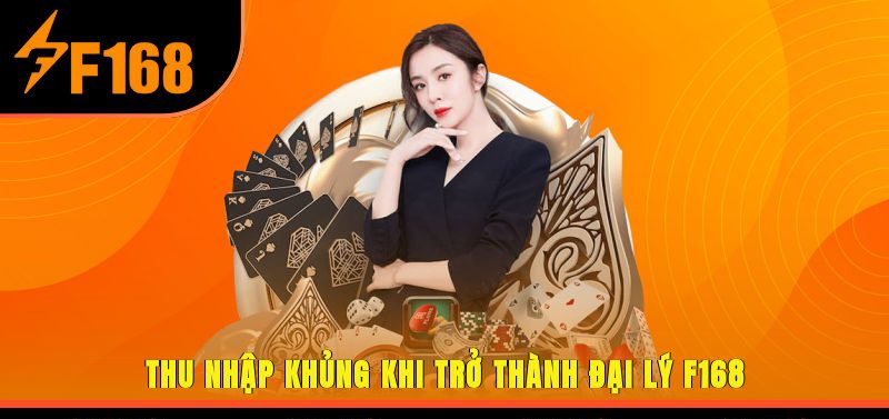Thu nhập khủng khi trở thành đại lý F168